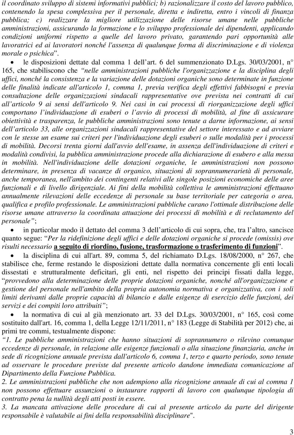 condizioni uniformi rispetto a quelle del lavoro privato, garantendo pari opportunità alle lavoratrici ed ai lavoratori nonché l'assenza di qualunque forma di discriminazione e di violenza morale o