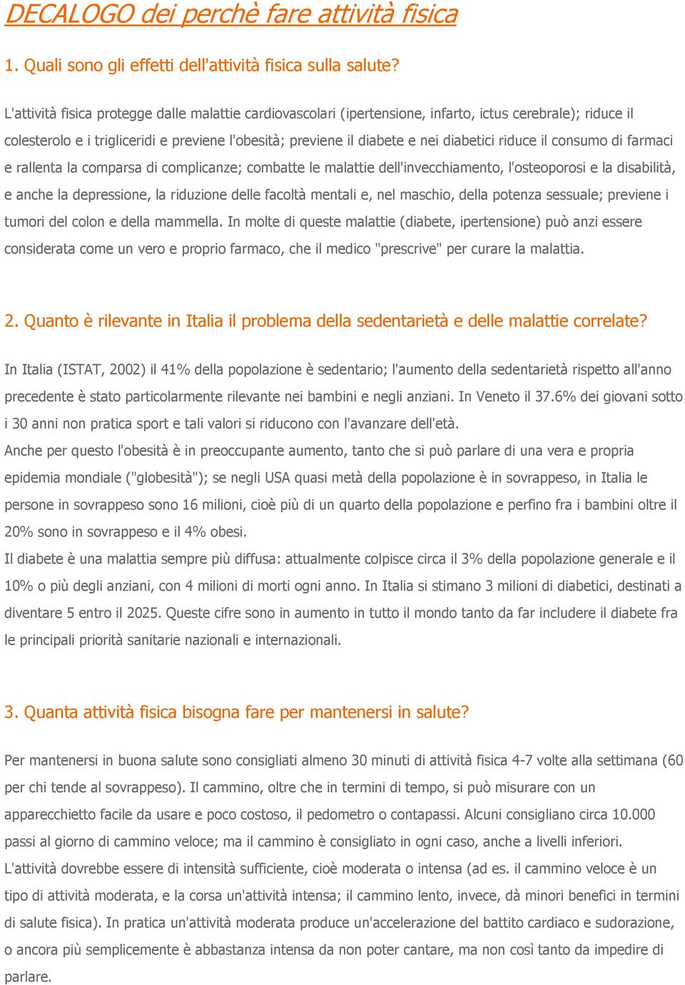 riduce il consumo di farmaci e rallenta la comparsa di complicanze; combatte le malattie dell'invecchiamento, l'osteoporosi e la disabilità, e anche la depressione, la riduzione delle facoltà mentali