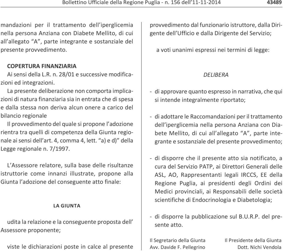 COPERTURA FINANZIARIA Ai sensi della L.R. n. 28/01 e successive modificazioni ed integrazioni.