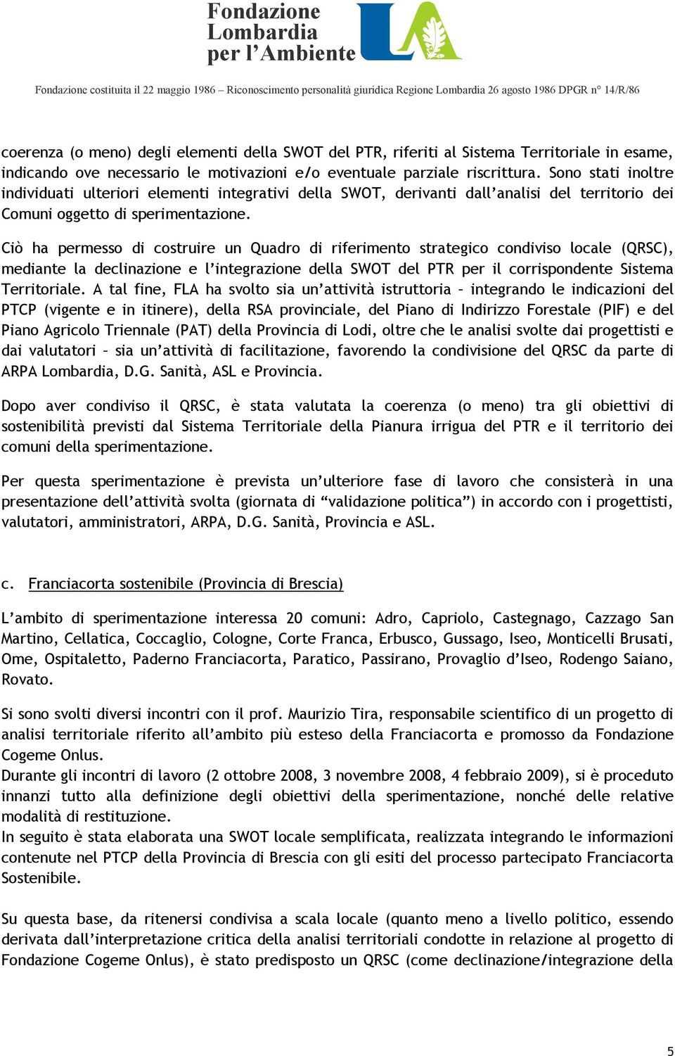 Ciò ha permesso di costruire un Quadro di riferimento strategico condiviso locale (QRSC), mediante la declinazione e l integrazione della SWOT del PTR per il corrispondente Sistema Territoriale.