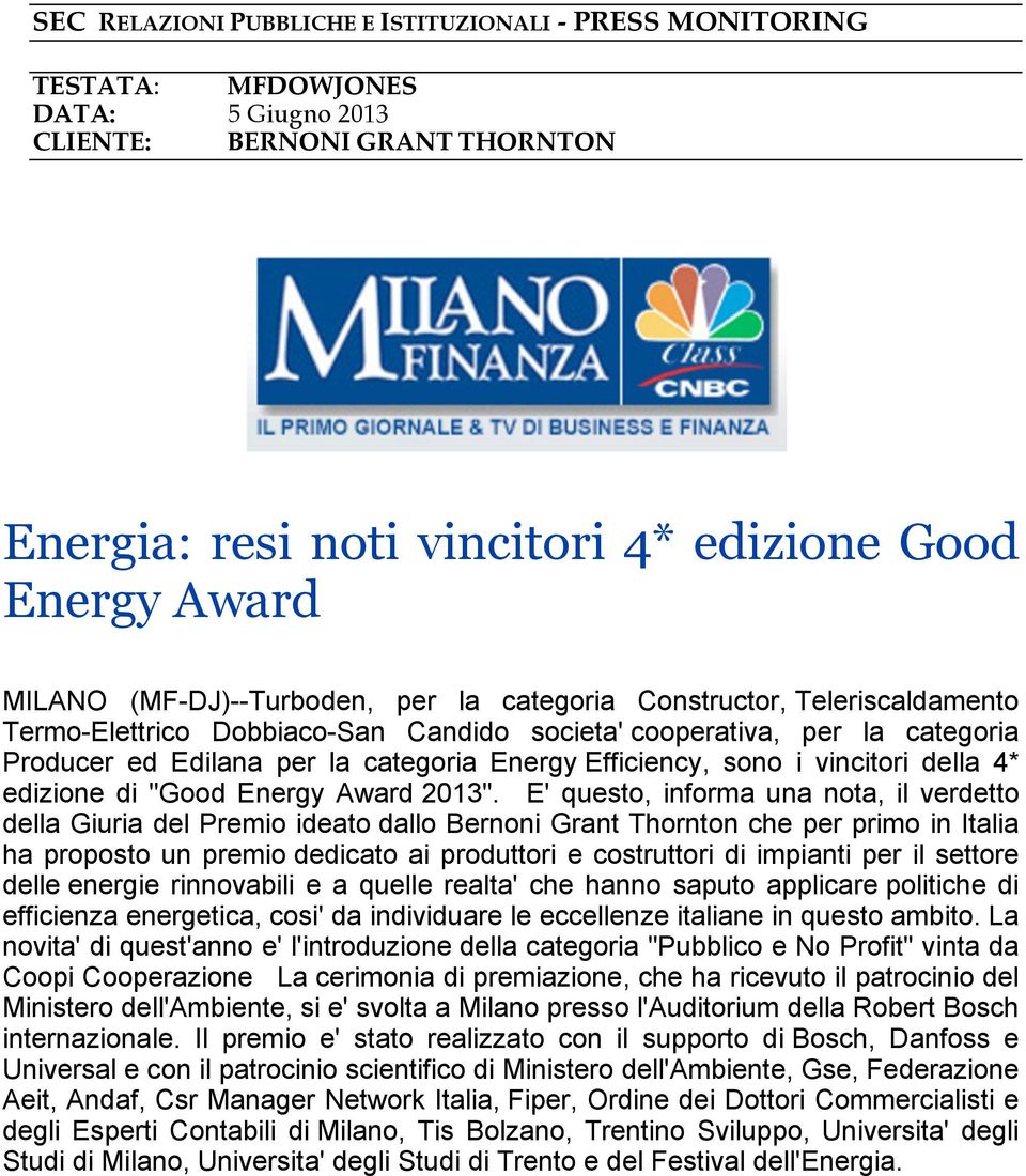 E' questo, informa una nota, il verdetto della Giuria del Premio ideato dallo Bernoni Grant Thornton che per primo in Italia ha proposto un premio dedicato ai produttori e costruttori di impianti per