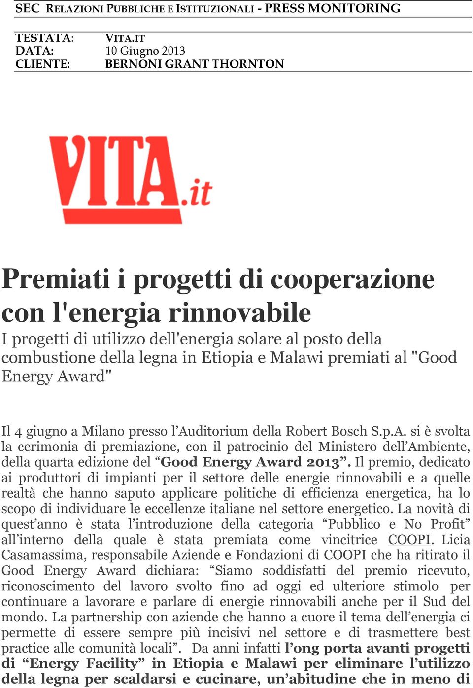 "Good Energy Award" Il 4 giugno a Milano presso l Auditorium della Robert Bosch S.p.A. si è svolta la cerimonia di premiazione, con il patrocinio del Ministero dell Ambiente, della quarta edizione del Good Energy Award 2013.
