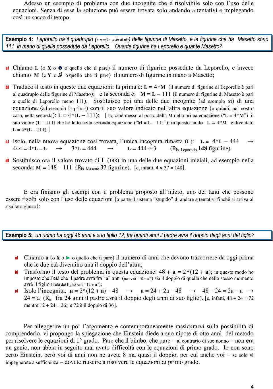 Esempio 4: Leporello ha il quadruplo (= quattro volte di più) delle figurine di Masetto, e le figurine che ha Masetto sono 111 in meno di quelle possedute da Leporello.