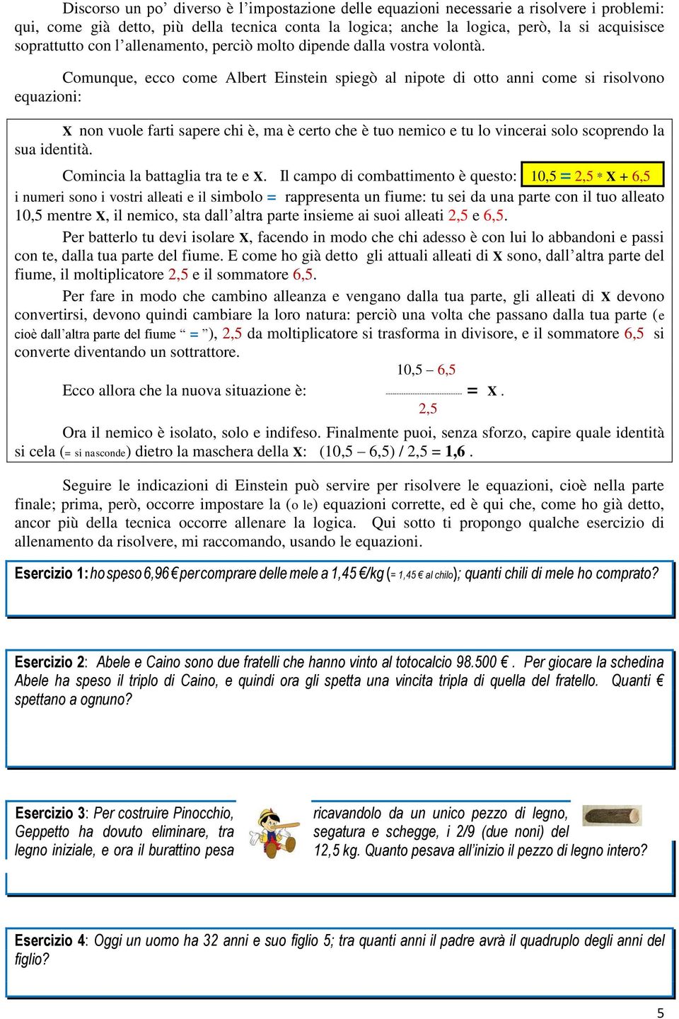 Comunque, ecco come Albert Einstein spiegò al nipote di otto anni come si risolvono equazioni: X non vuole farti sapere chi è, ma è certo che è tuo nemico e tu lo vincerai solo scoprendo la sua