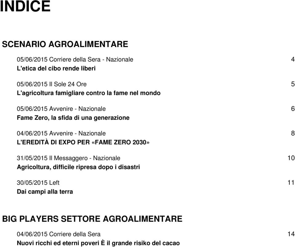 L'EREDITÀ DI EXPO PER «FAME ZERO 2030» 31/05/2015 Il Messaggero - Nazionale Agricoltura, difficile ripresa dopo i disastri 30/05/2015 Left Dai