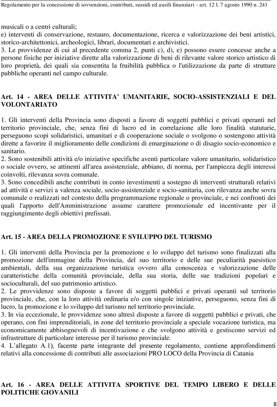 Le provvidenze di cui al precedente comma, punti c), d), e) possono essere concesse anche a persone fisiche per iniziative dirette alla valorizzazione di beni di rilevante valore storico artistico di