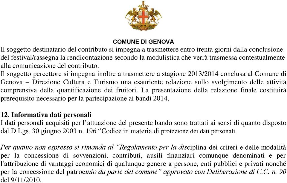 Il soggetto percettore si impegna inoltre a trasmettere a conclusa al Comune di Genova Direzione Cultura e Turismo una esauriente relazione sullo svolgimento delle attività comprensiva della