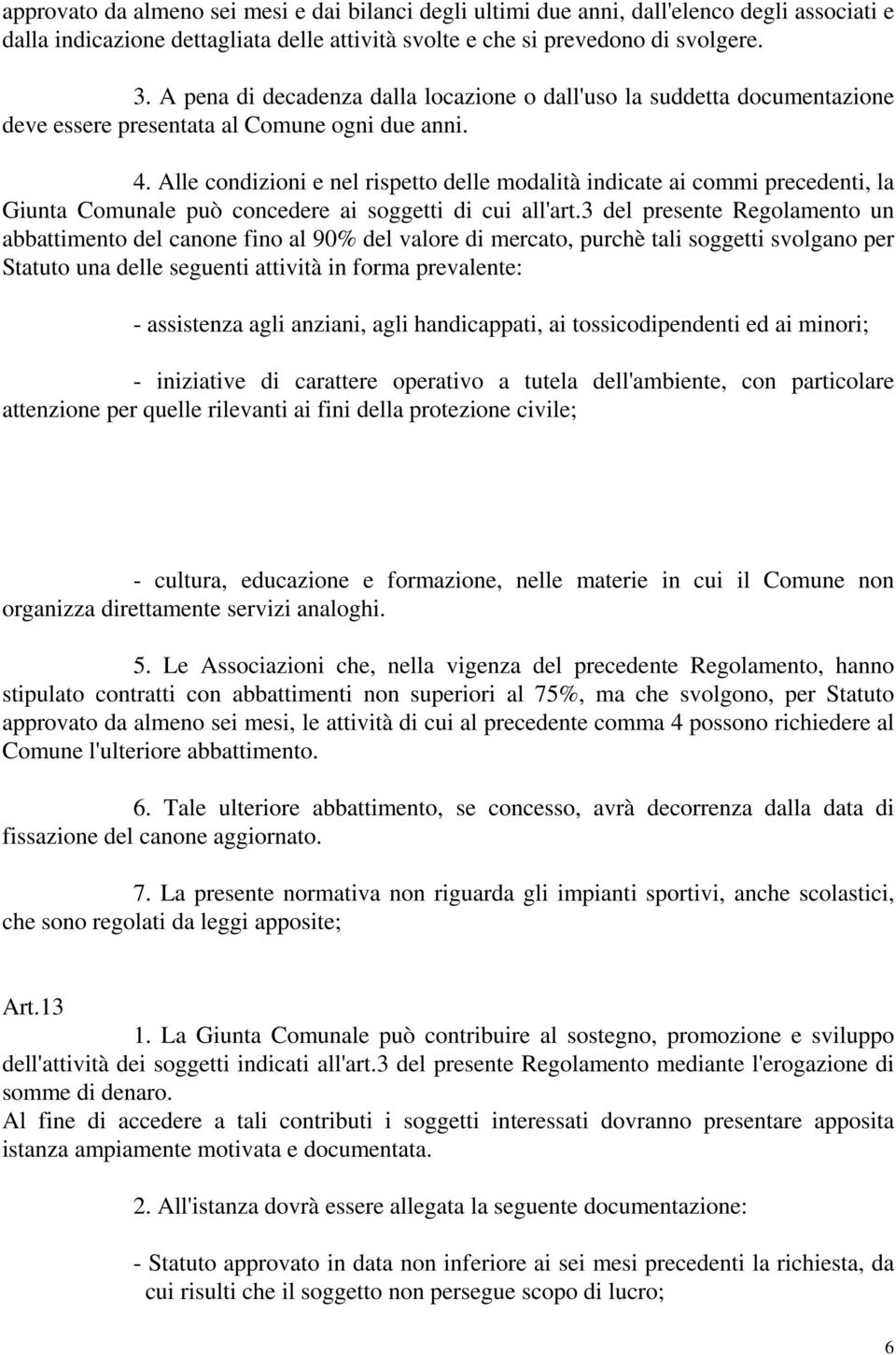 Alle condizioni e nel rispetto delle modalità indicate ai commi precedenti, la Giunta Comunale può concedere ai soggetti di cui all'art.