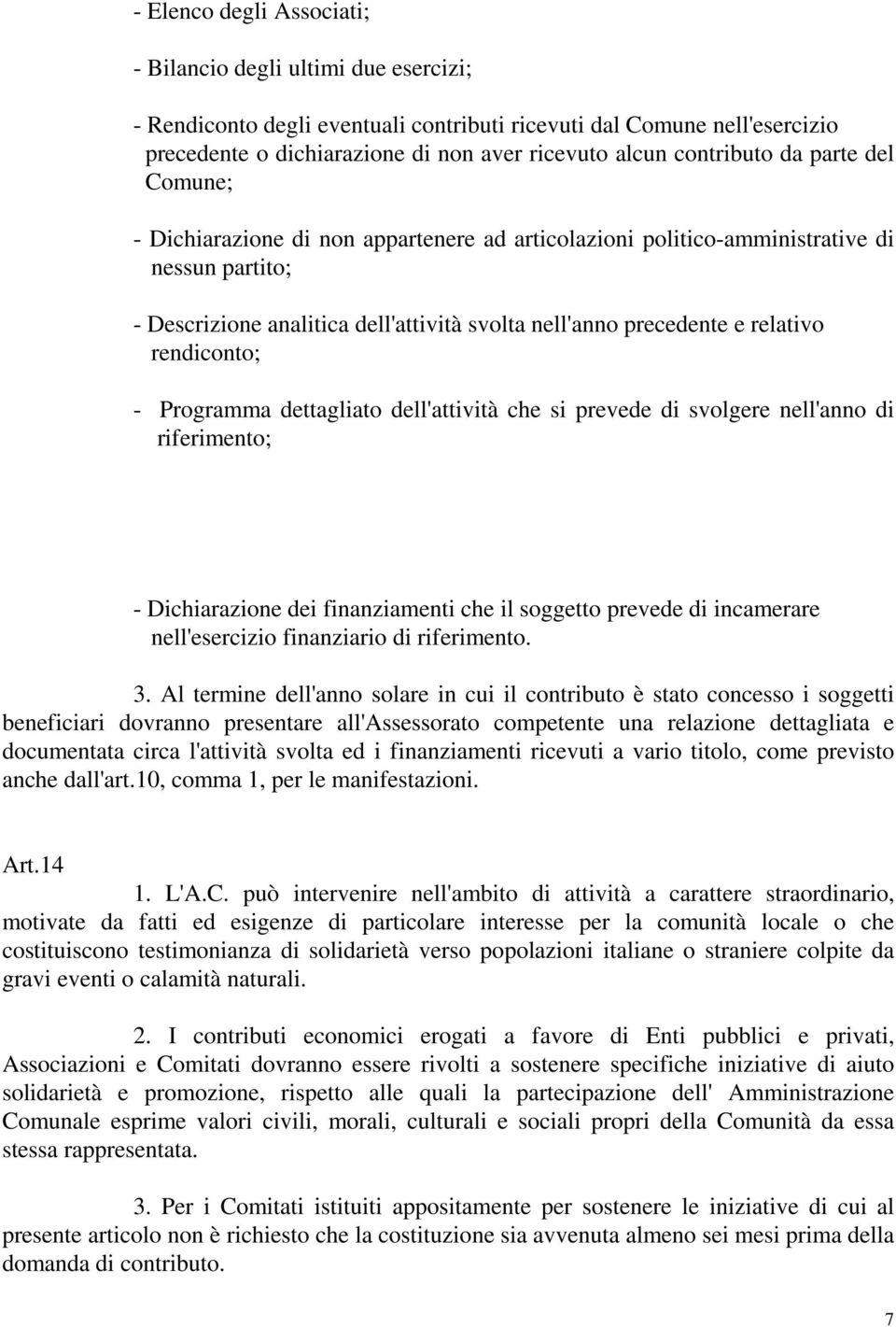 relativo rendiconto; - Programma dettagliato dell'attività che si prevede di svolgere nell'anno di riferimento; - Dichiarazione dei finanziamenti che il soggetto prevede di incamerare nell'esercizio