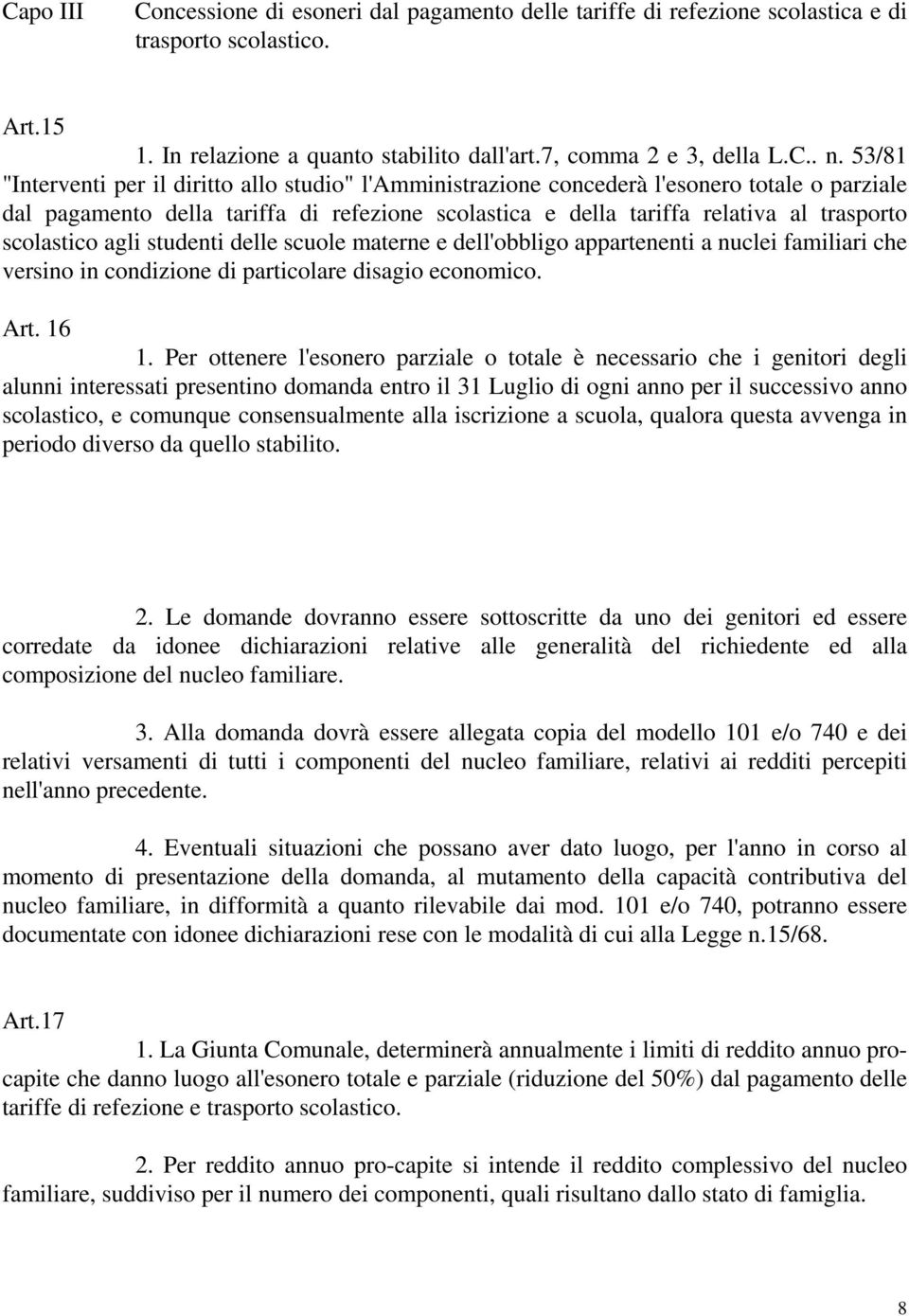 scolastico agli studenti delle scuole materne e dell'obbligo appartenenti a nuclei familiari che versino in condizione di particolare disagio economico. Art. 16 1.