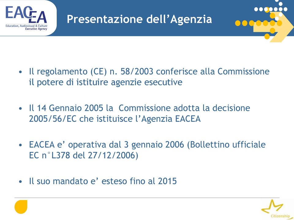 Gennaio 2005 la Commissione adotta la decisione 2005/56/EC che istituisce l Agenzia