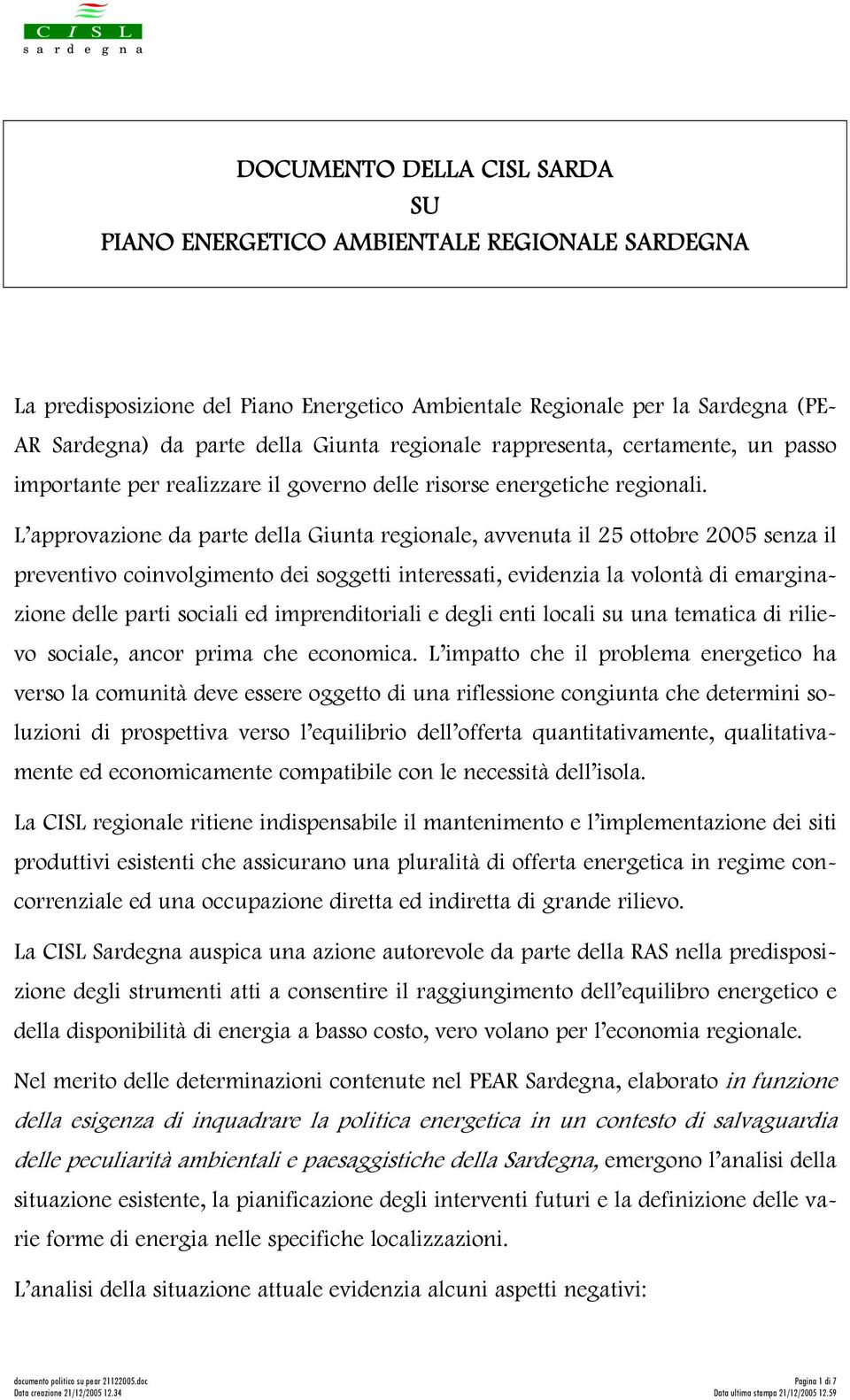 L approvazione da parte della Giunta regionale, avvenuta il 25 ottobre 2005 senza il preventivo coinvolgimento dei soggetti interessati, evidenzia la volontà di emarginazione delle parti sociali ed