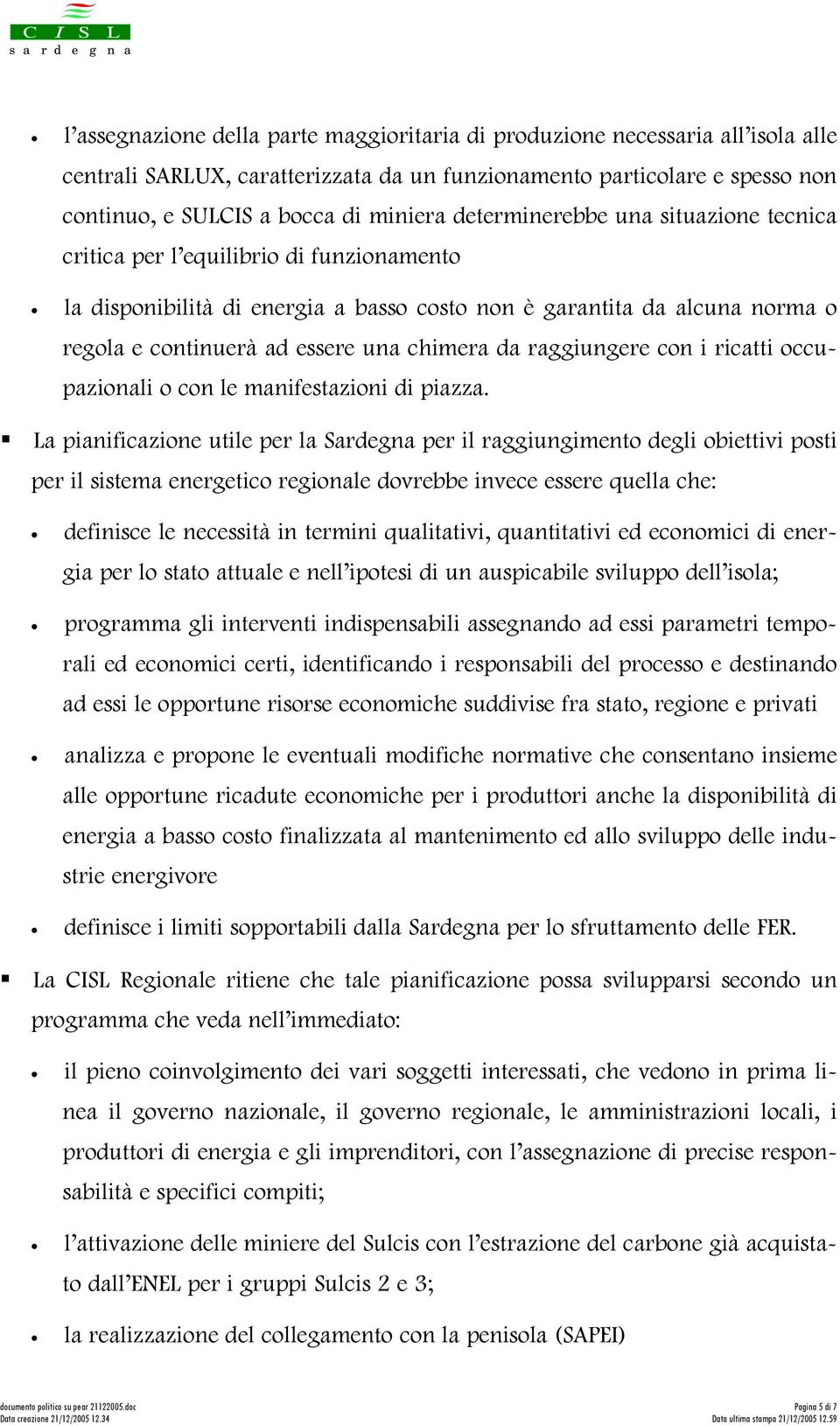 da raggiungere con i ricatti occupazionali o con le manifestazioni di piazza.