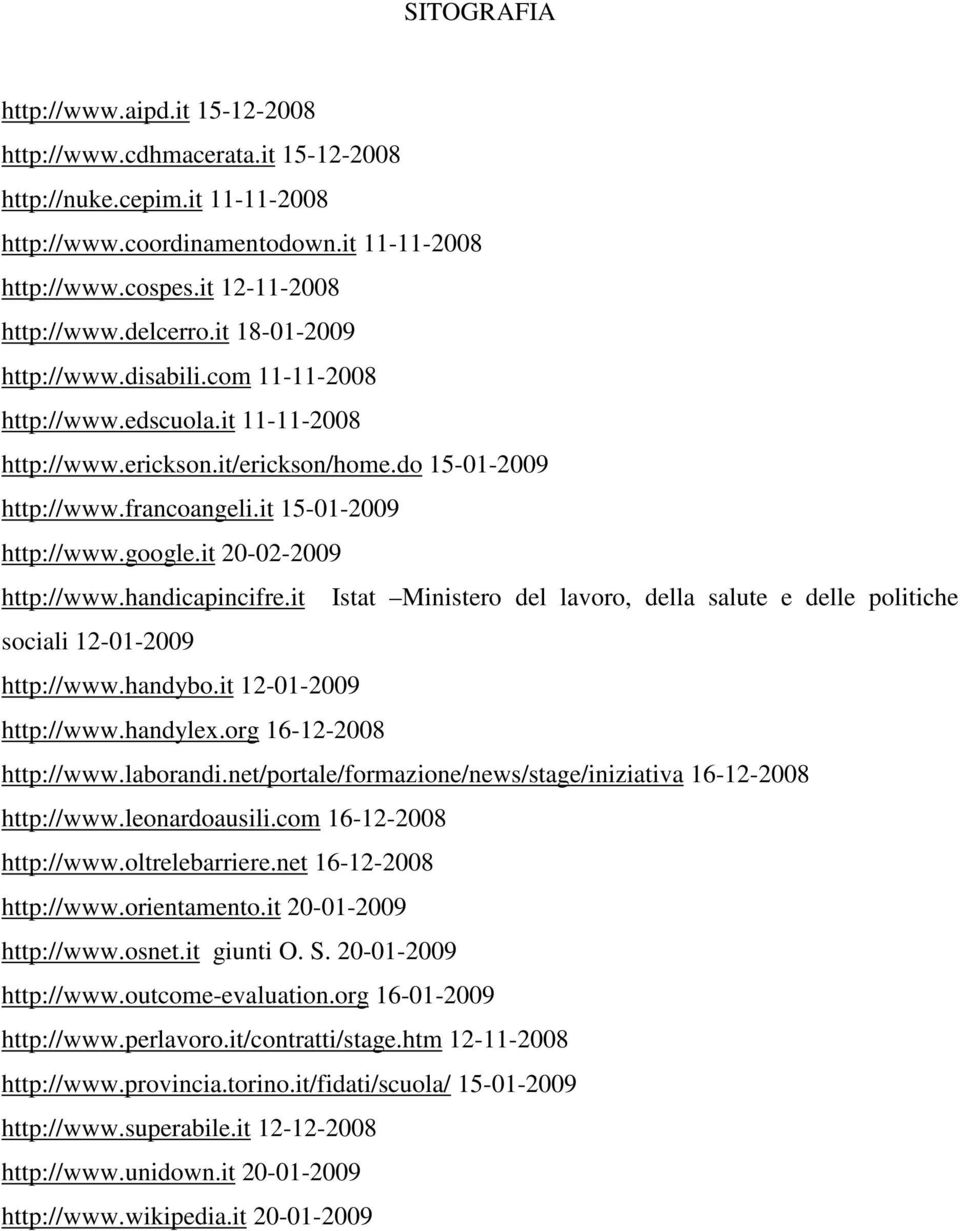 it 20-02-2009 http://www.handicapincifre.it Istat Ministero del lavoro, della salute e delle politiche sociali 12-01-2009 http://www.handybo.it 12-01-2009 http://www.handylex.