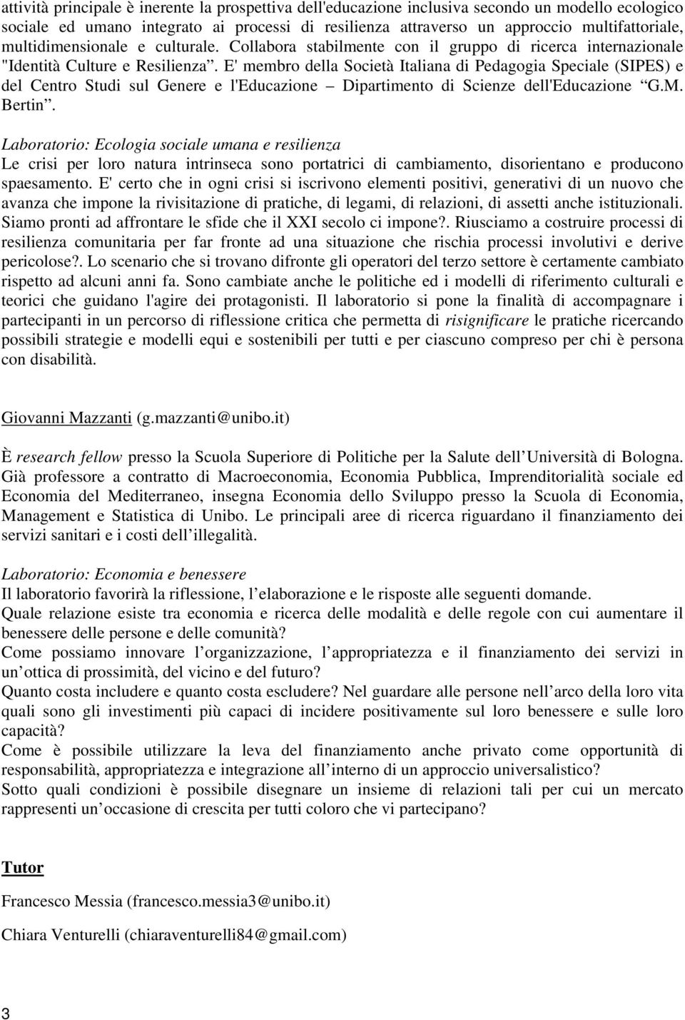 E' membro della Società Italiana di Pedagogia Speciale (SIPES) e del Centro Studi sul Genere e l'educazione Dipartimento di Scienze dell'educazione G.M. Bertin.