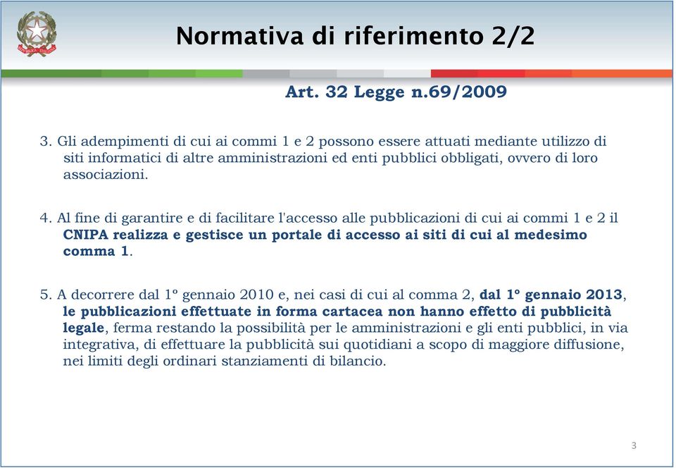 Al fine di garantire e di facilitare l'accesso alle pubblicazioni di cui ai commi 1 e 2 il CNIPA realizza e gestisce un portale di accesso ai siti di cui al medesimo comma 1. 5.