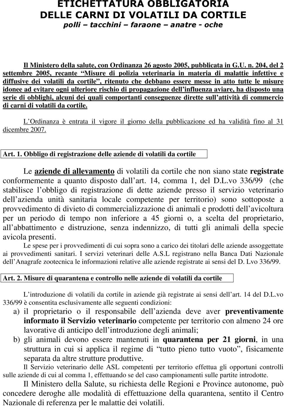 ad evitare ogni ulteriore rischio di propagazione dell influenza aviare, ha disposto una serie di obblighi, alcuni dei quali comportanti conseguenze dirette sull attività di commercio di carni di