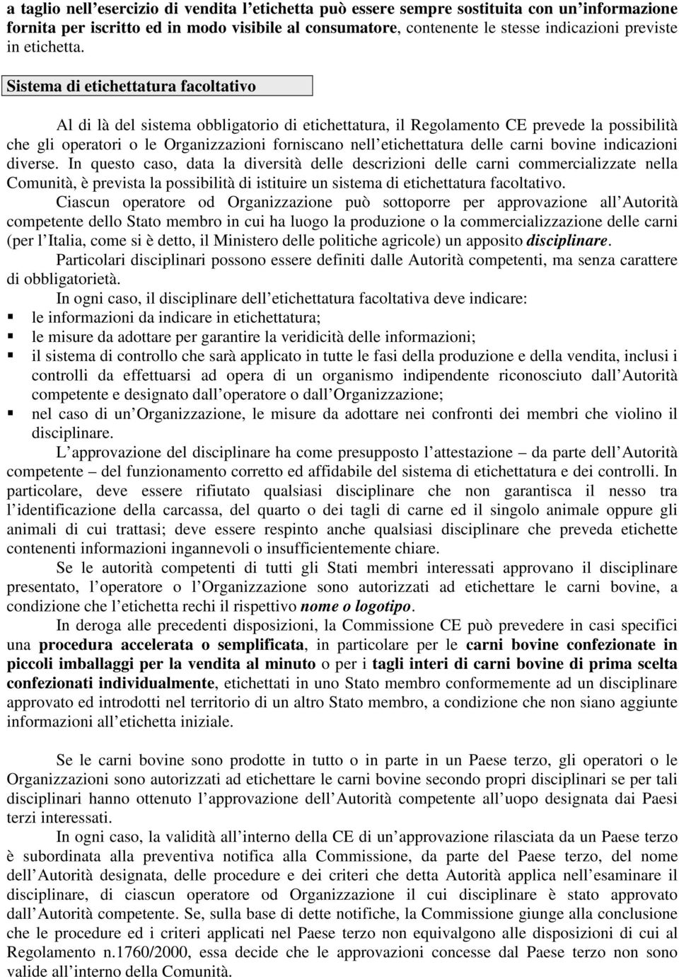 Sistema di etichettatura facoltativo Al di là del sistema obbligatorio di etichettatura, il Regolamento CE prevede la possibilità che gli operatori o le Organizzazioni forniscano nell etichettatura