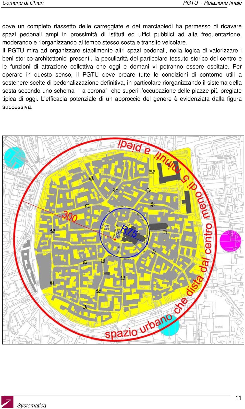 Il PGTU mira ad organizzare stabilmente altri spazi pedonali, nella logica di valorizzare i beni storico-architettonici presenti, la peculiarità del particolare tessuto storico del centro e le