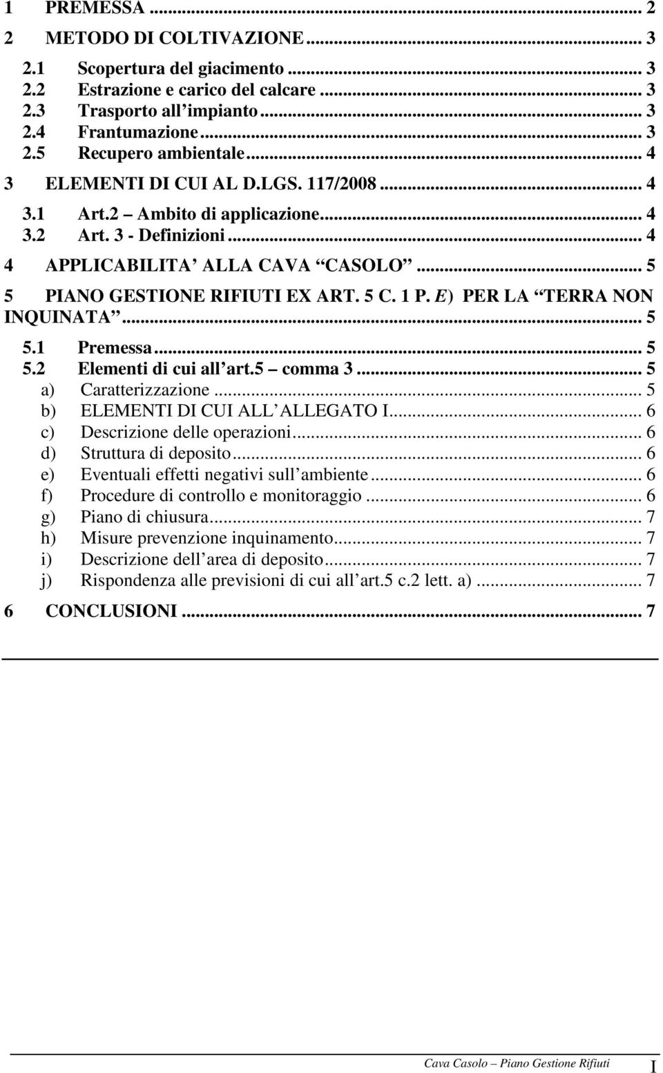 E) PER LA TERRA NON INQUINATA... 5 5.1 Premessa... 5 5.2 Elementi di cui all art.5 comma 3... 5 a) Caratterizzazione... 5 b) ELEMENTI DI CUI ALL ALLEGATO I... 6 c) Descrizione delle operazioni.