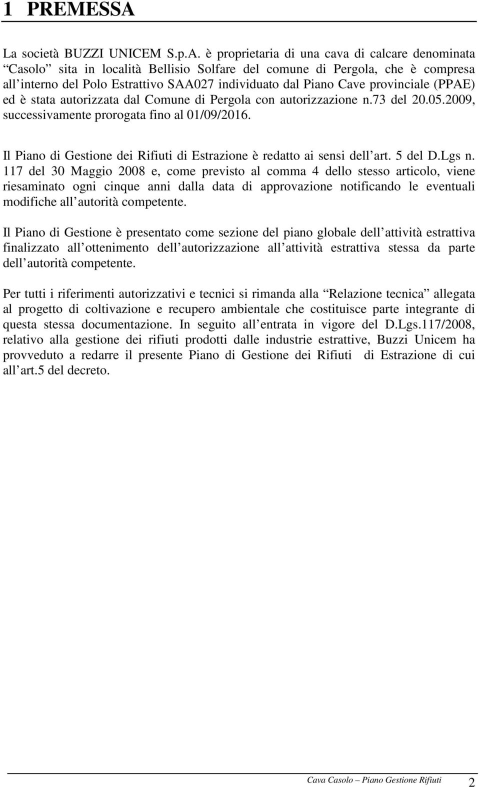 è proprietaria di una cava di calcare denominata Casolo sita in località Bellisio Solfare del comune di Pergola, che è compresa all interno del Polo Estrattivo SAA027 individuato dal Piano Cave