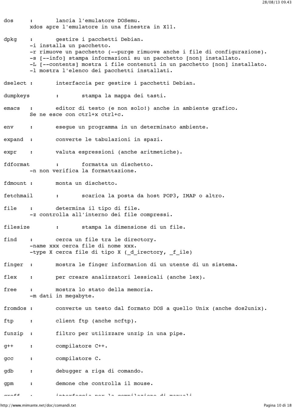 -L [--contents] mostra i file contenuti in un pacchetto [non] installato. -l mostra l'elenco dei pacchetti installati. dselect : interfaccia per gestire i pacchetti Debian.