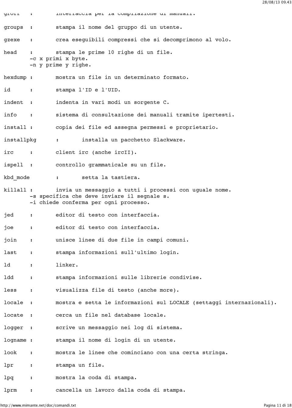 indent : indenta in vari modi un sorgente C. info : sistema di consultazione dei manuali tramite ipertesti. install : copia dei file ed assegna permessi e proprietario.