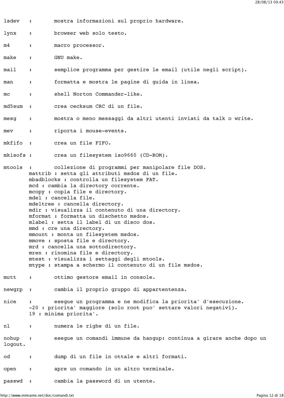 mev : riporta i mouse-events. mkfifo : mkisofs : crea un file FIFO. crea un filesystem iso9660 (CD-ROM). mtools : collezione di programmi per manipolare file DOS.