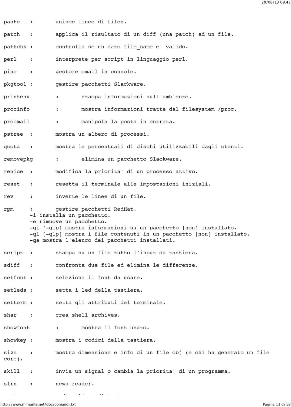 procmail : manipola la posta in entrata. pstree : mostra un albero di processi. quota : mostra le percentuali di dischi utilizzabili dagli utenti. removepkg : elimina un pacchetto Slackware.