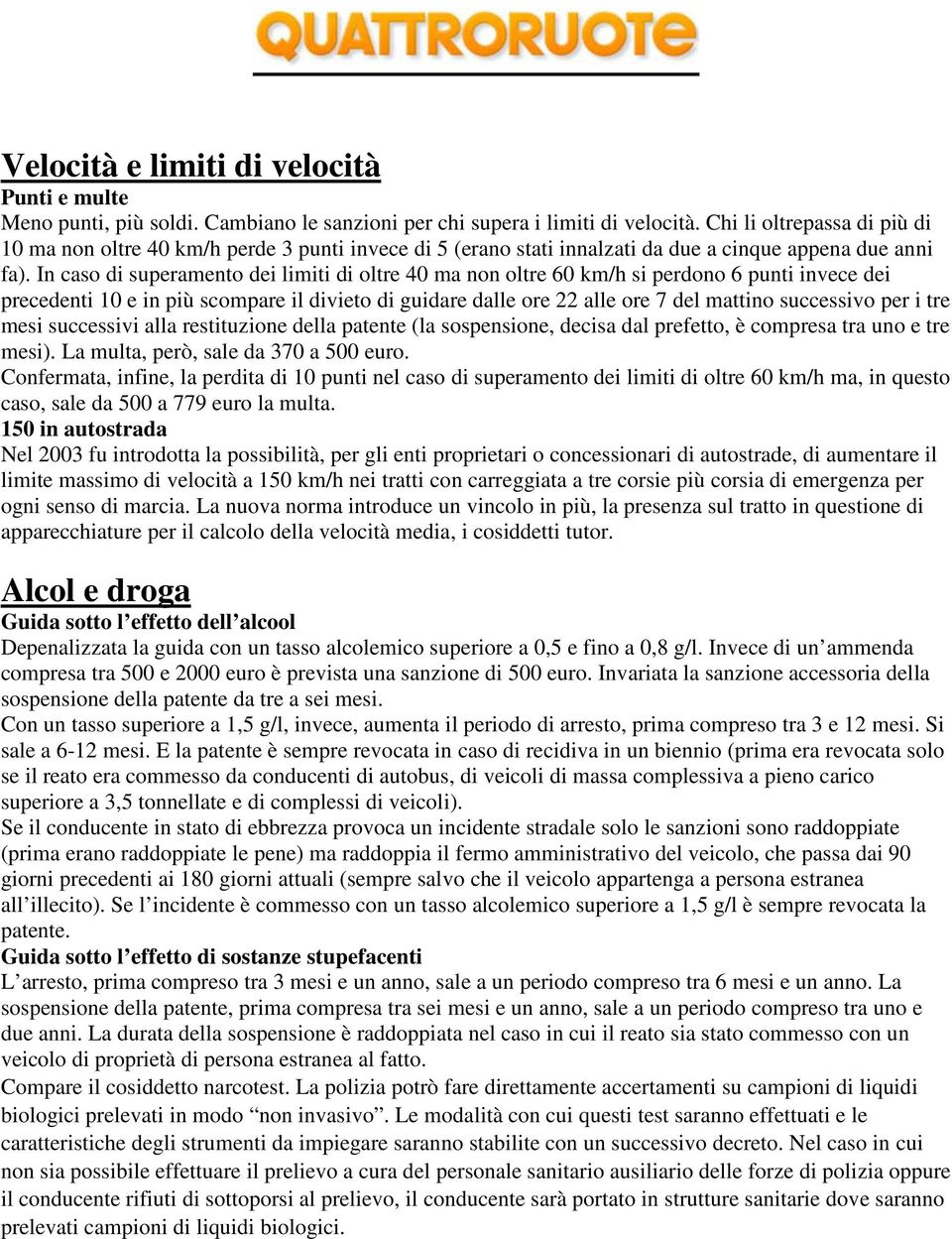 In caso di superamento dei limiti di oltre 40 ma non oltre 60 km/h si perdono 6 punti invece dei precedenti 10 e in più scompare il divieto di guidare dalle ore 22 alle ore 7 del mattino successivo