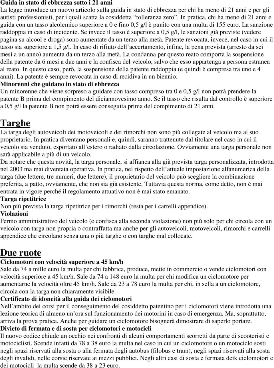 La sanzione raddoppia in caso di incidente. Se invece il tasso è superiore a 0,5 g/l, le sanzioni già previste (vedere pagina su alcool e droga) sono aumentate da un terzo alla metà.