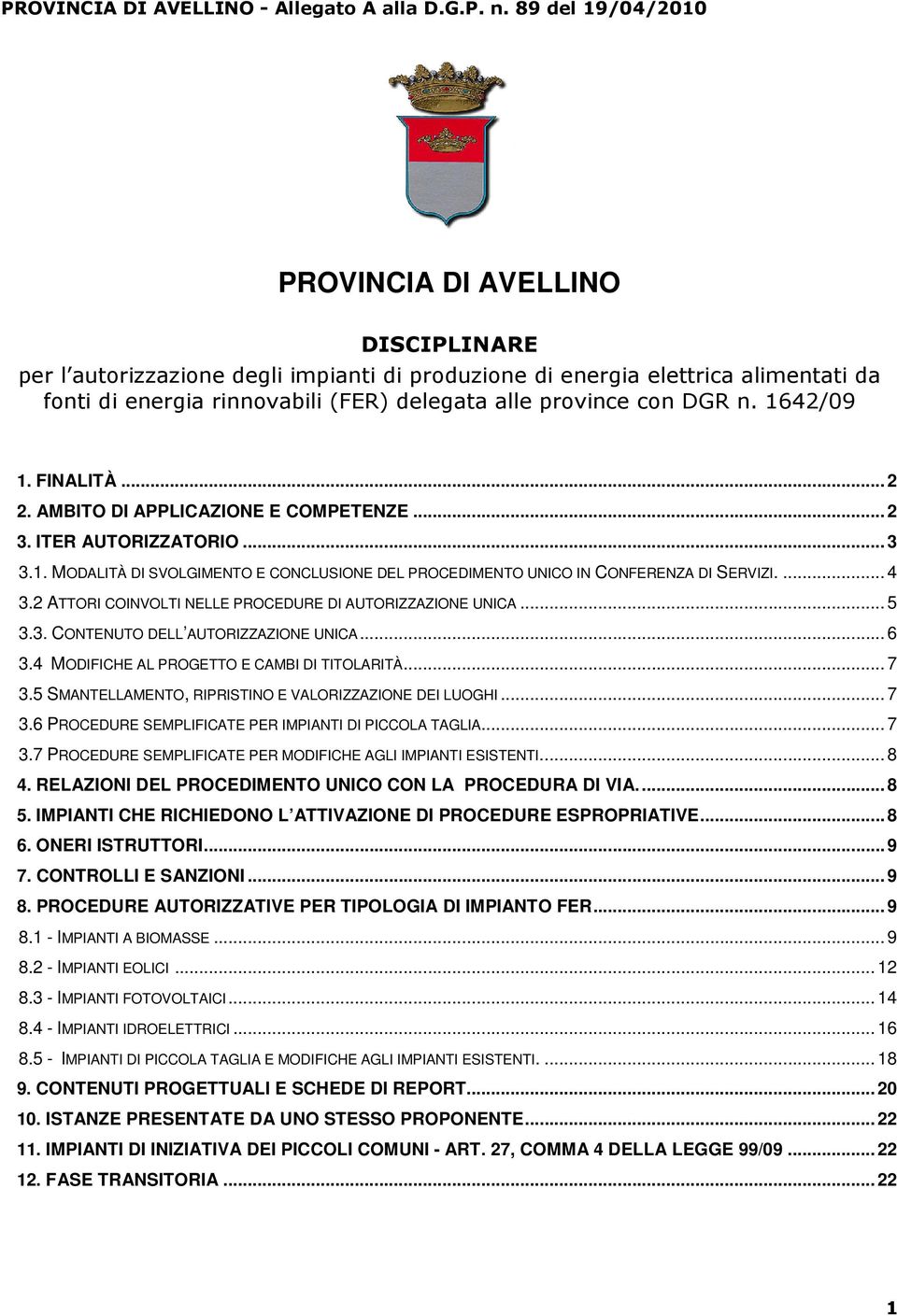 2 ATTORI COINVOLTI NELLE PROCEDURE DI AUTORIZZAZIONE UNICA... 5 3.3. CONTENUTO DELL AUTORIZZAZIONE UNICA... 6 3.4 MODIFICHE AL PROGETTO E CAMBI DI TITOLARITÀ... 7 3.