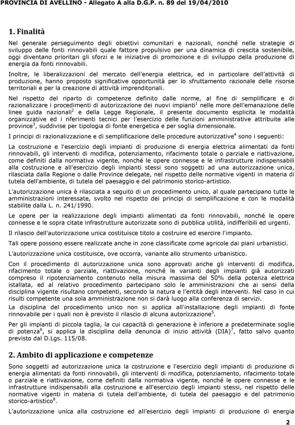 Inoltre, le liberalizzazioni del mercato dell energia elettrica, ed in particolare dell attività di produzione, hanno proposto significative opportunità per lo sfruttamento razionale delle risorse