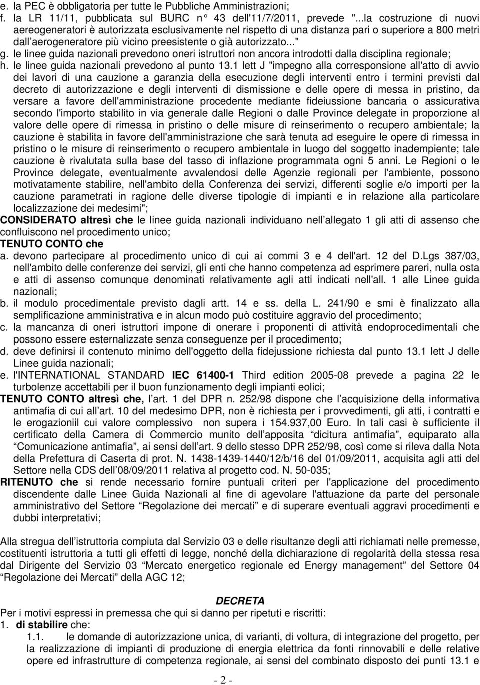 le linee guida nazionali prevedono oneri istruttori non ancora introdotti dalla disciplina regionale; h. le linee guida nazionali prevedono al punto 13.