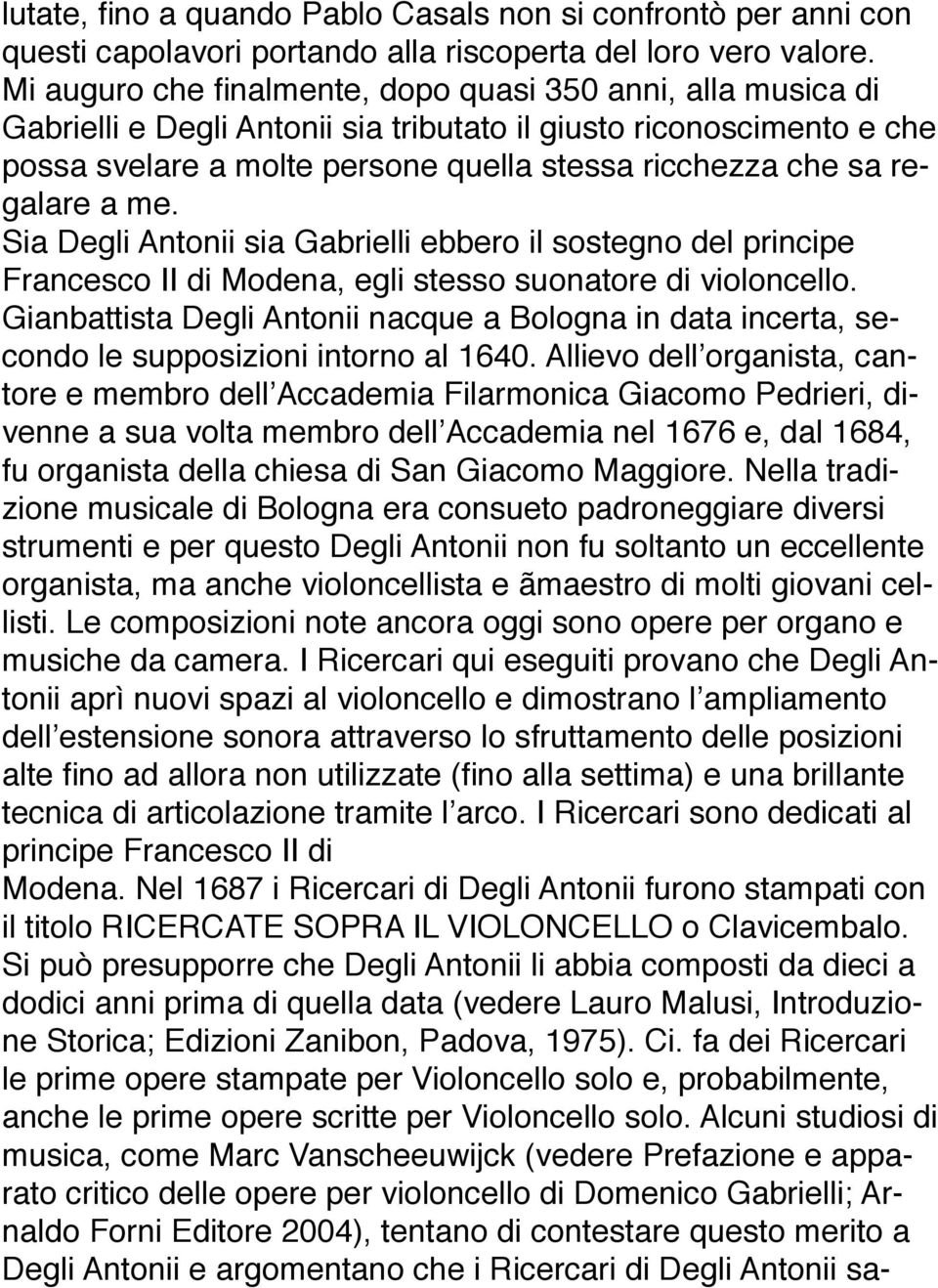 regalare a me. Sia Degli Antonii sia Gabrielli ebbero il sostegno del principe Francesco II di Modena, egli stesso suonatore di violoncello.