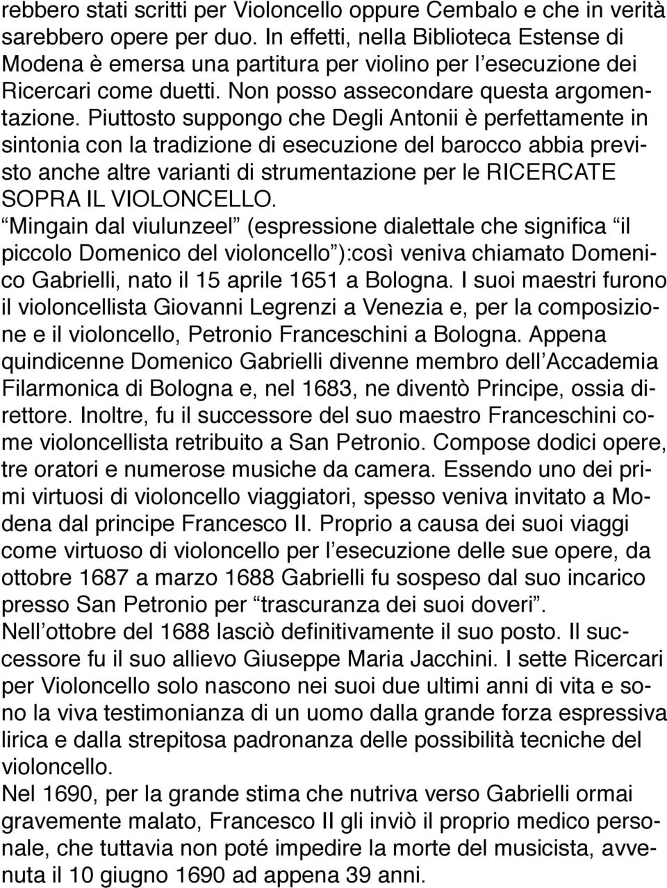 Piuttosto suppongo che Degli Antonii è perfettamente in sintonia con la tradizione di esecuzione del barocco abbia previsto anche altre varianti di strumentazione per le RICERCATE SOPRA IL