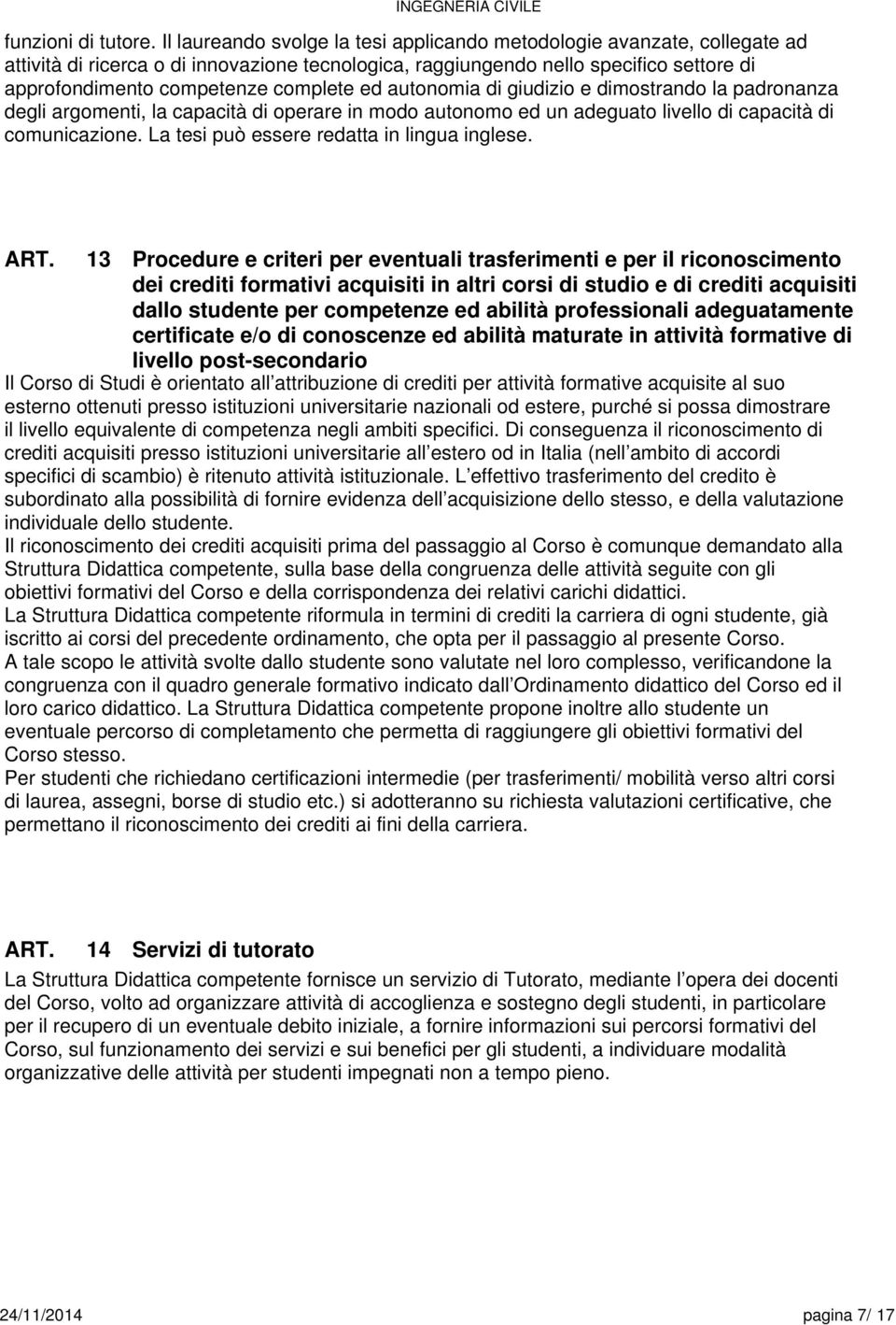 ed autonomia di giudizio e dimostrando la padronanza degli argomenti, la capacità di operare in modo autonomo ed un adeguato livello di capacità di comunicazione.