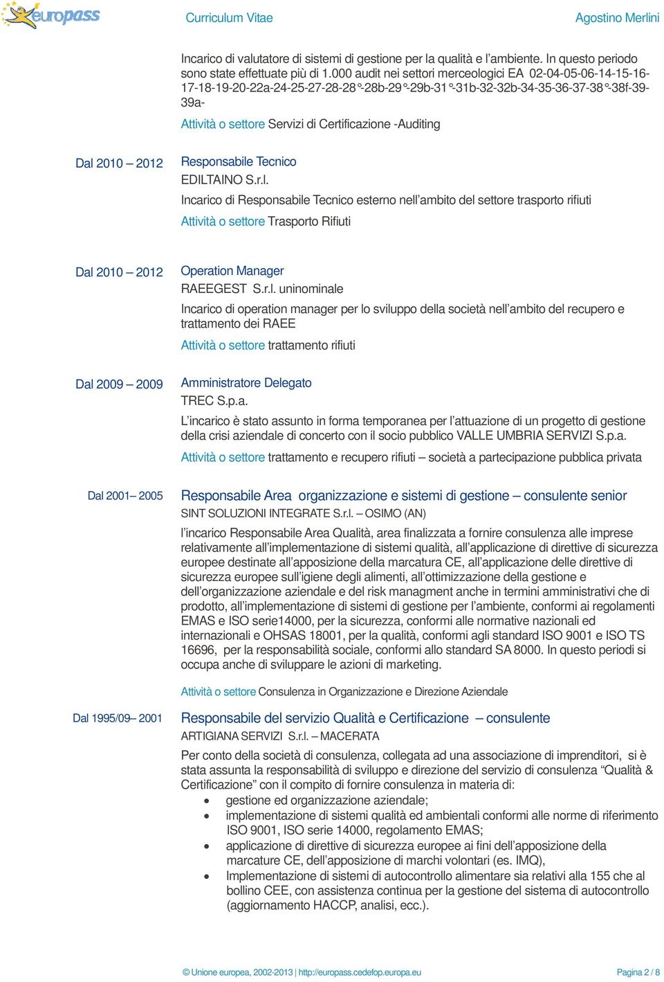 Dal 2010 2012 Responsabile Tecnico EDILTAINO S.r.l. Incarico di Responsabile Tecnico esterno nell ambito del settore trasporto rifiuti Attività o settore Trasporto Rifiuti Dal 2010 2012 Operation Manager RAEEGEST S.