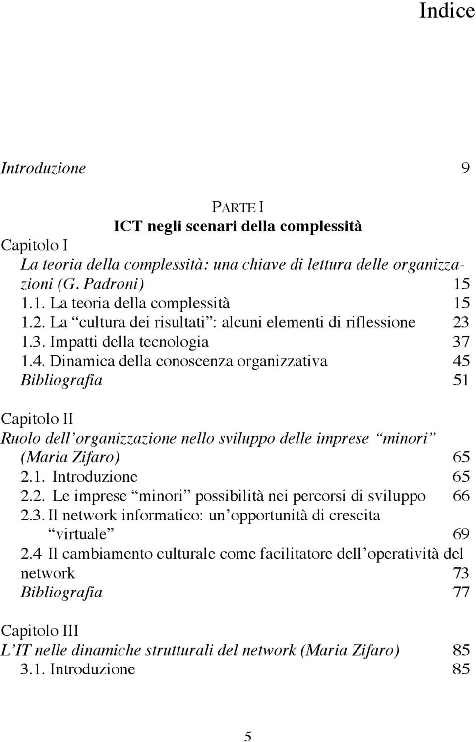 Dinamica della conoscenza organizzativa 45 Bibliografia 51 Capitolo II Ruolo dell organizzazione nello sviluppo delle imprese minori (Maria Zifaro) 65 2.