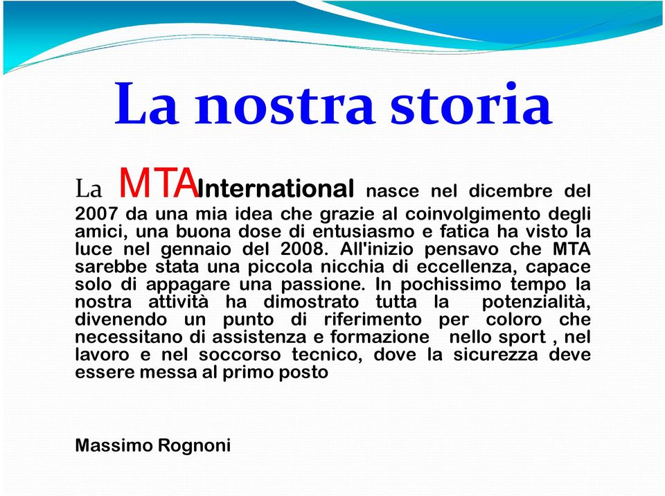 All'inizio pensavo che MTA sarebbe stata una piccola nicchia di eccellenza, capace solo di appagare una passione.