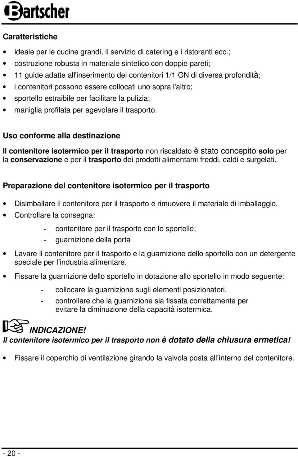 sportello estraibile per facilitare la pulizia; maniglia profilata per agevolare il trasporto.