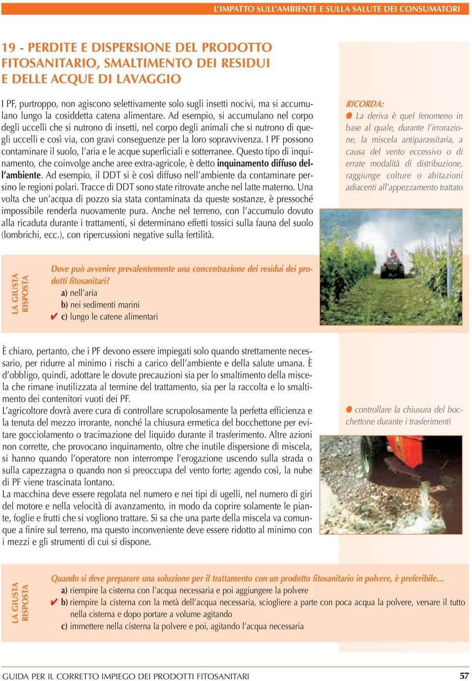 Ad esempio, si accumulano nel corpo degli uccelli che si nutrono di insetti, nel corpo degli animali che si nutrono di quegli uccelli e così via, con gravi conseguenze per la loro sopravvivenza.