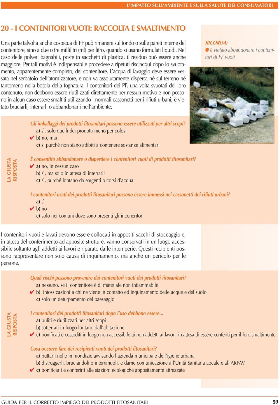 Per tali motivi è indispensabile procedere a ripetuti risciacqui dopo lo svuotamento, apparentemente completo, del contenitore.