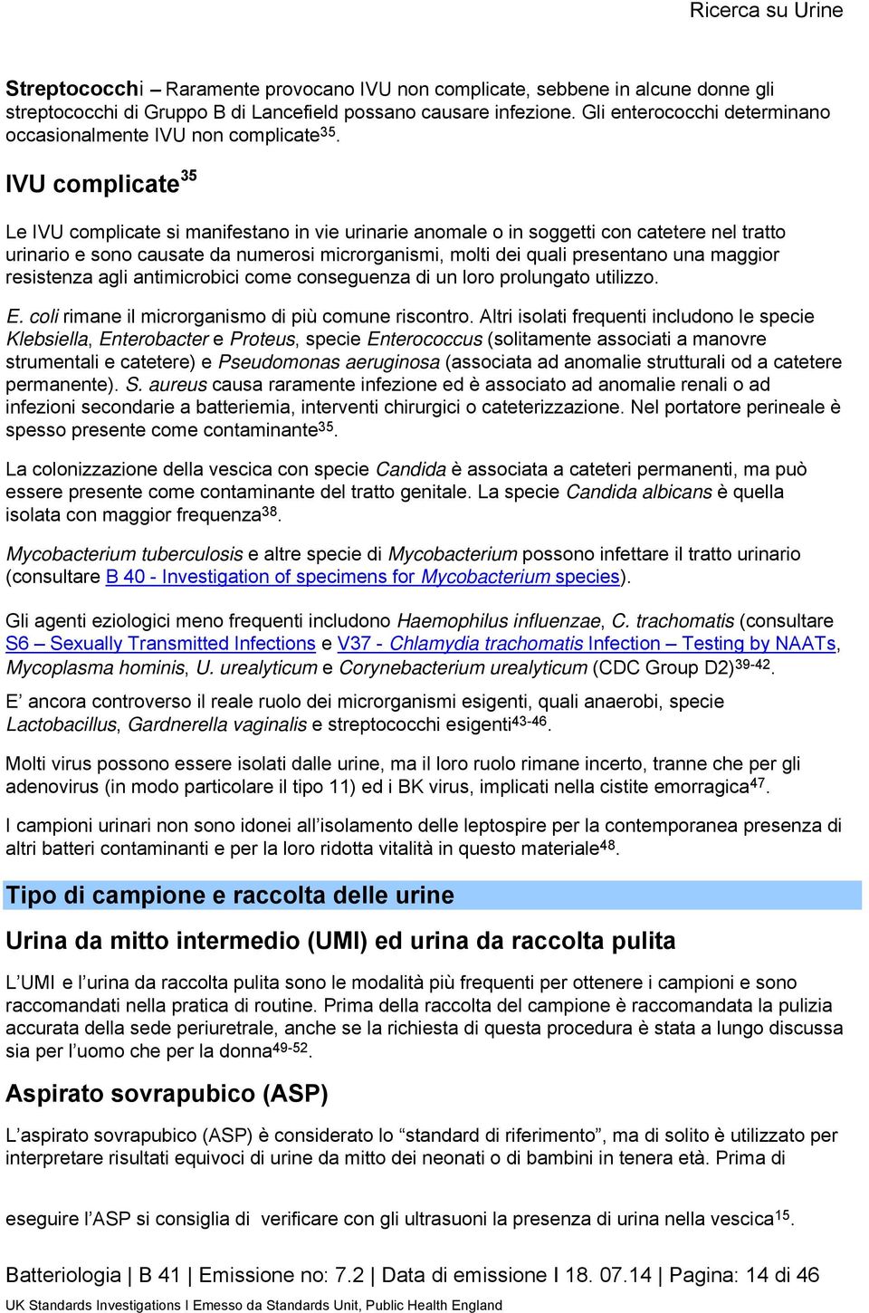 IVU complicate 35 Le IVU complicate si manifestano in vie urinarie anomale o in soggetti con catetere nel tratto urinario e sono causate da numerosi microrganismi, molti dei quali presentano una