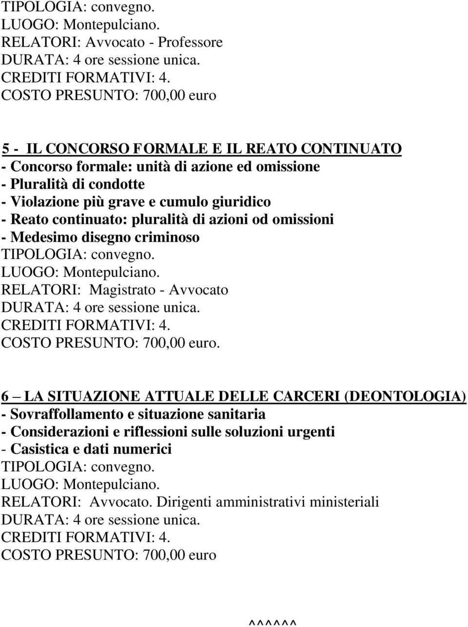 azioni od omissioni - Medesimo disegno criminoso TIPOLOGIA: convegno. LUOGO: Montepulciano. RELATORI: Magistrato - Avvocato DURATA: 4 ore sessione unica. CREDITI FORMATIVI: 4.