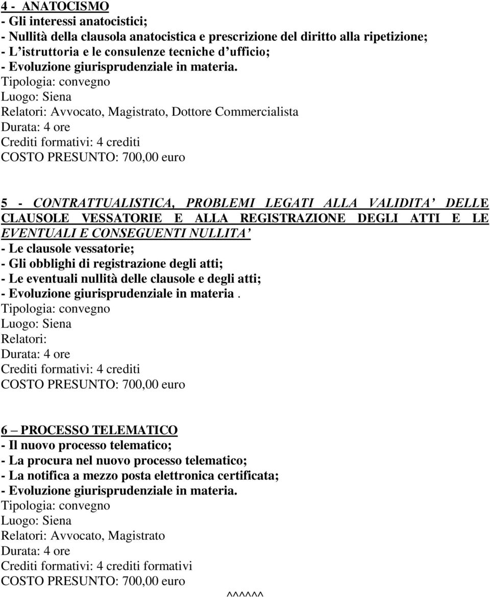 Relatori: Avvocato, Magistrato, Dottore Commercialista crediti 5 - CONTRATTUALISTICA, PROBLEMI LEGATI ALLA VALIDITA DELLE CLAUSOLE VESSATORIE E ALLA REGISTRAZIONE DEGLI ATTI E LE EVENTUALI E