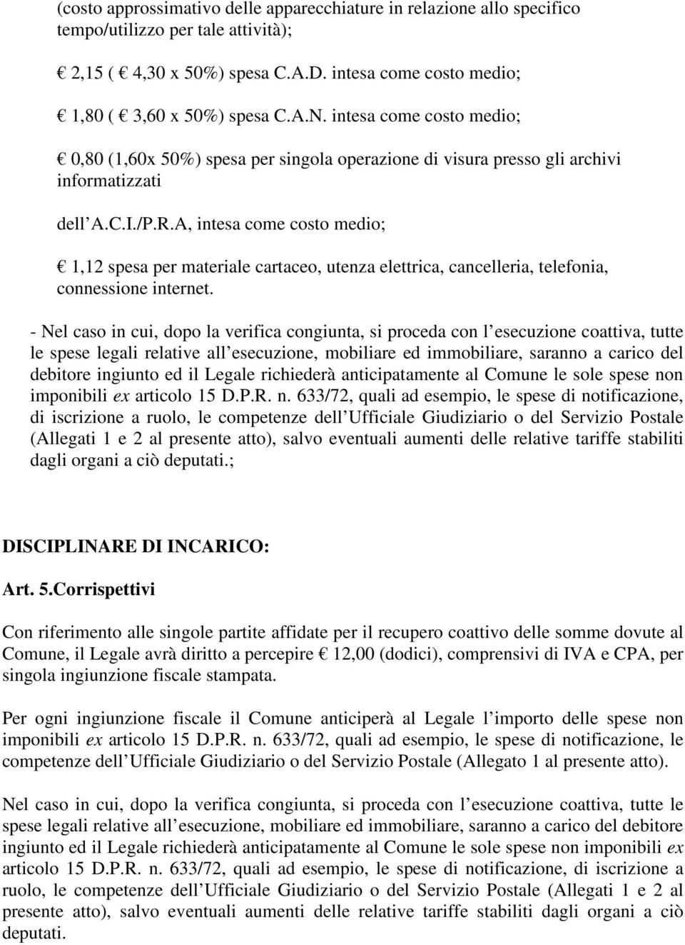 A, intesa come costo medio; 1,12 spesa per materiale cartaceo, utenza elettrica, cancelleria, telefonia, connessione internet.