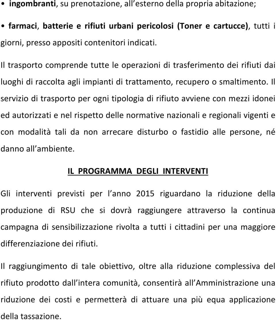 Il servizio di trasporto per ogni tipologia di rifiuto avviene con mezzi idonei ed autorizzati e nel rispetto delle normative nazionali e regionali vigenti e con modalità tali da non arrecare