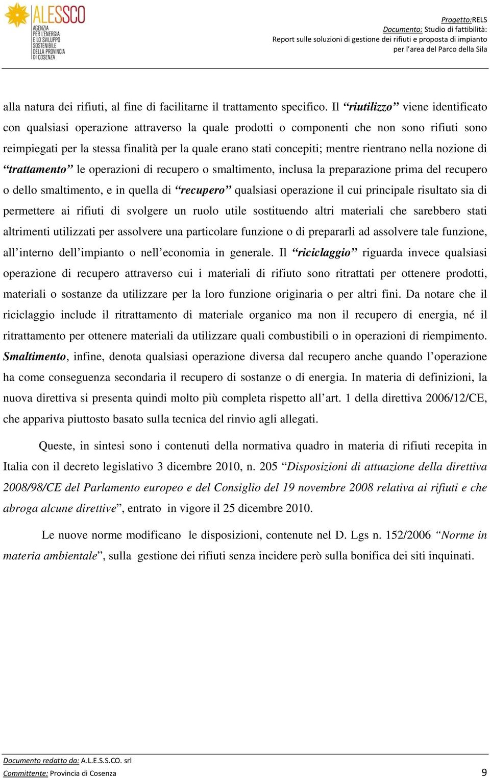 mentre rientrano nella nozione di trattamento le operazioni di recupero o smaltimento, inclusa la preparazione prima del recupero o dello smaltimento, e in quella di recupero qualsiasi operazione il