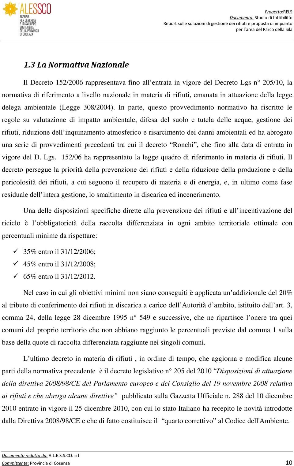 In parte, questo provvedimento normativo ha riscritto le regole su valutazione di impatto ambientale, difesa del suolo e tutela delle acque, gestione dei rifiuti, riduzione dell inquinamento